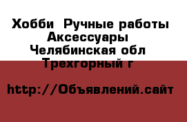 Хобби. Ручные работы Аксессуары. Челябинская обл.,Трехгорный г.